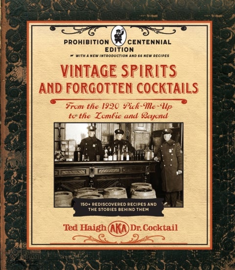 Vintage Spirits and Forgotten Cocktails: Prohibition Centennial Edition - From the 1920 Pick-Me-Up to the Zombie and Beyond - 150+ Rediscovered Recipes and the Stories Behind