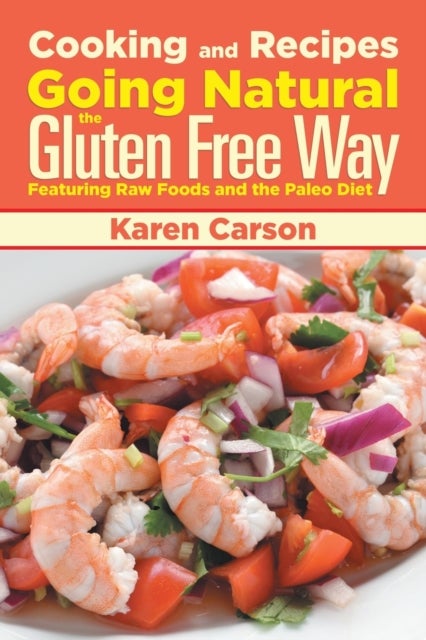 Cooking and Recipes - Going Natural the Gluten Free Way Featuring Raw Foods and the Paleo Diet