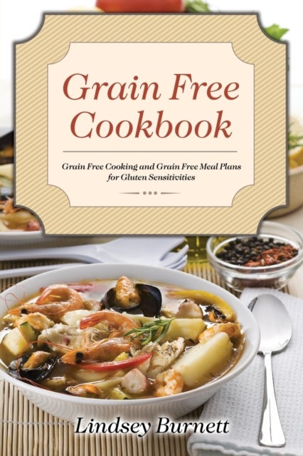Grain Free Cookbook - Grain Free Cooking and Grain Free Meal Plans for Gluten Sensitivities