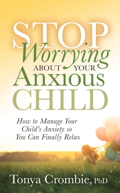 Bilde av Stop Worrying About Your Anxious Child Av Tonya Crombie