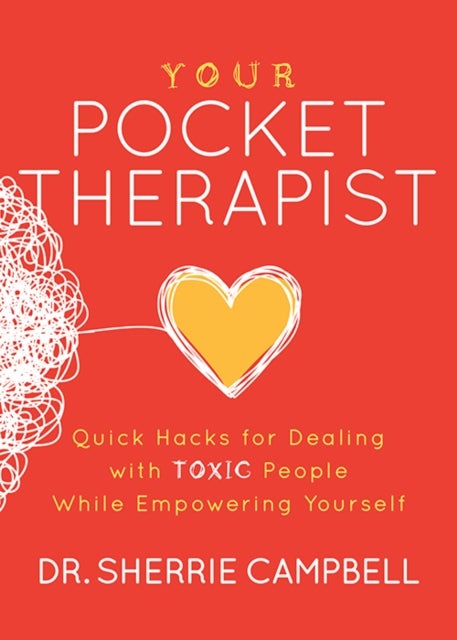 Your Pocket Therapist - Quick Hacks for Dealing with Toxic People While Empowering Yourself