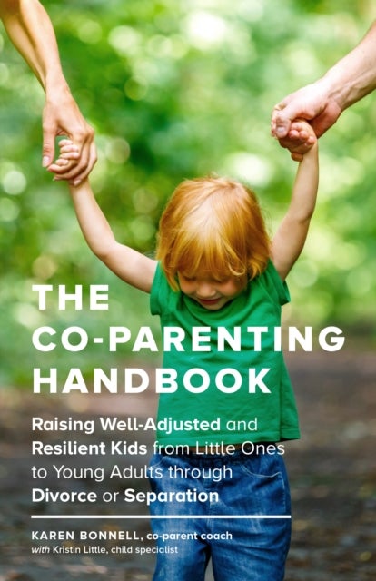 The Co-Parenting Handbook - Raising Well-Adjusted and Resilient Kids from Little Ones to Young Adults through Divorce or Separat