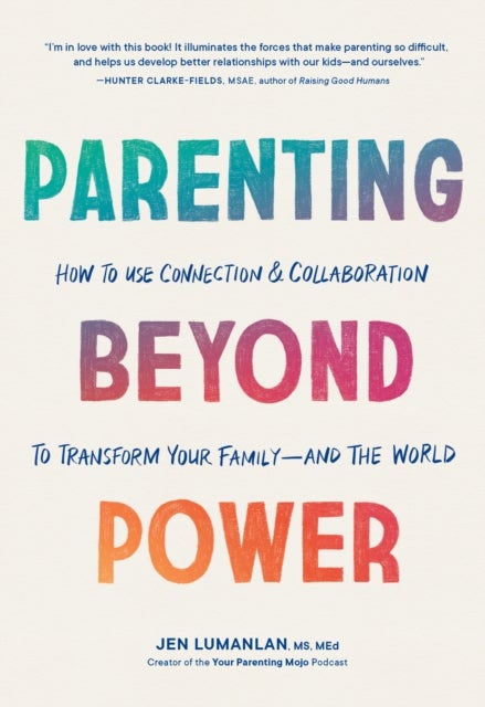 Parenting Beyond Power - How to Use Connection and Collaboration to Transform Your Family--and the World