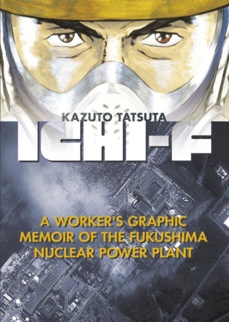 Ichi-f - A Worker's Graphic Memoir of the Fukushima Nuclear Power Plant