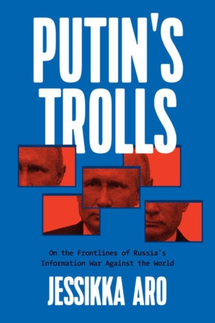 Putin's Trolls - On the Frontlines of Russia's Information War Against the World