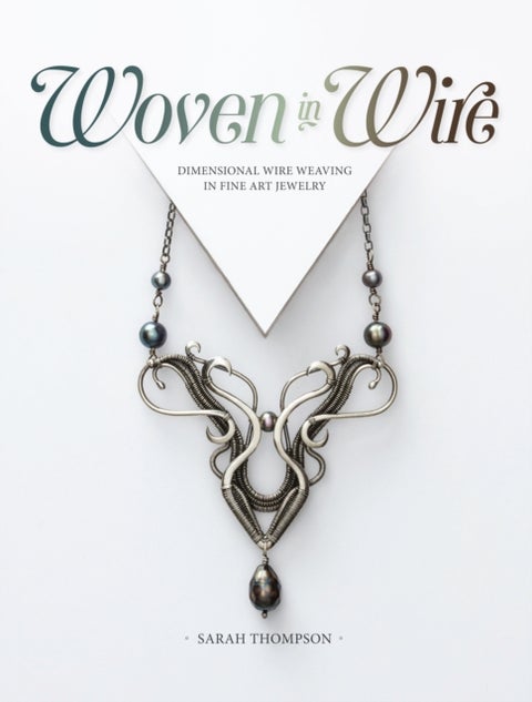 Woven in Wire - Dimensional Wire Weaving in Fine Art Jewelry