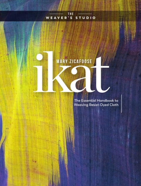 Ikat - The Essential Handbook to Weaving Resist-Dyed Cloth
