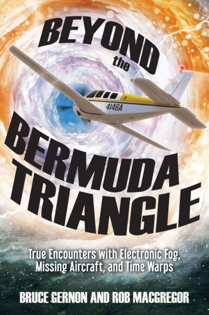 Beyond the Bermuda Triangle - True Encounters with Electronic Fog, Missing Aircraft, and Time Warps