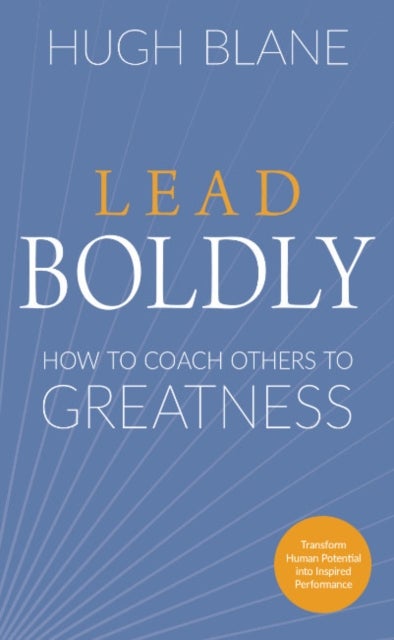 Lead Boldly - How to Coach Others to Greatness