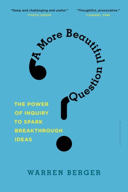 A More Beautiful Question - The Power of Inquiry to Spark Breakthrough Ideas
