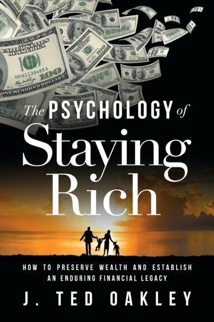The Psychology of Staying Rich - How to Preserve Wealth and Establish an Enduring Financial Legacy