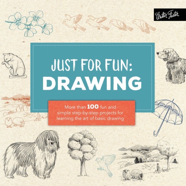 Just for Fun: Drawing - More than 100 fun and simple step-by-step projects for learning the art of basic drawing