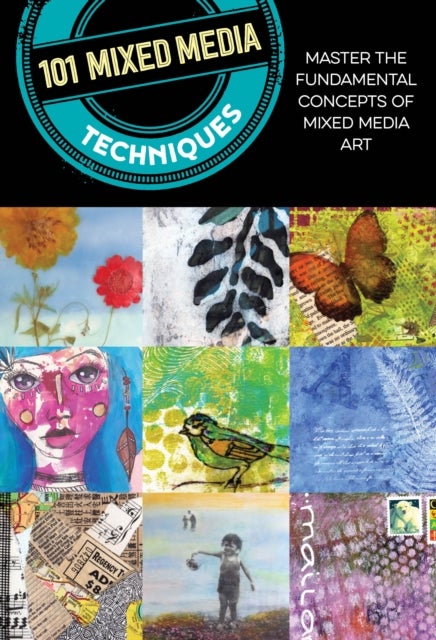 101 Mixed Media Techniques - Master the fundamental concepts of mixed media art