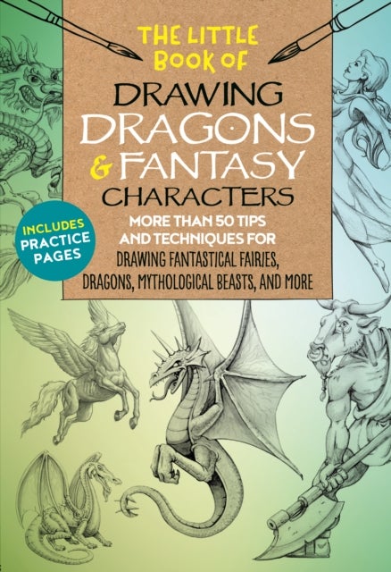 The Little Book of Drawing Dragons & Fantasy Characters - More than 50 tips and techniques for drawing fantastical fairies, dragons, mythological beasts, and