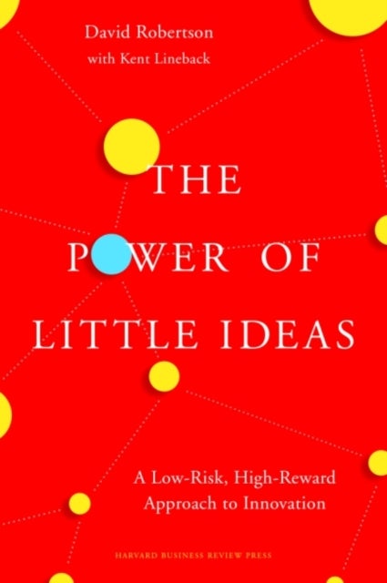The Power of Little Ideas - A Low-Risk, High-Reward Approach to Innovation