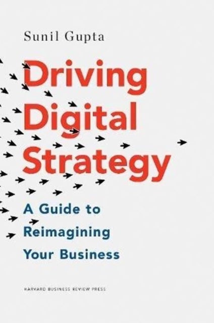 Driving Digital Strategy - A Guide to Reimagining Your Business