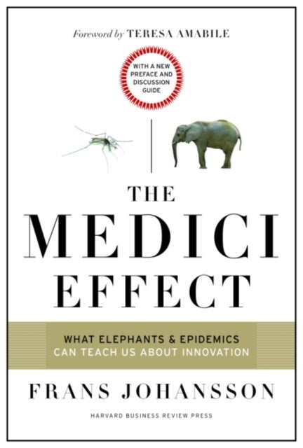 The Medici Effect, With a New Preface and Discussion Guide - What Elephants and Epidemics Can Teach Us About Innovation