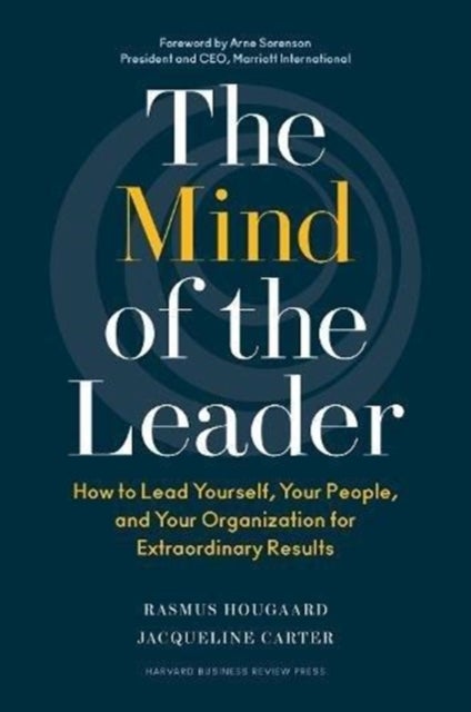 The Mind of the Leader - How to Lead Yourself, Your People, and Your Organization for Extraordinary Results