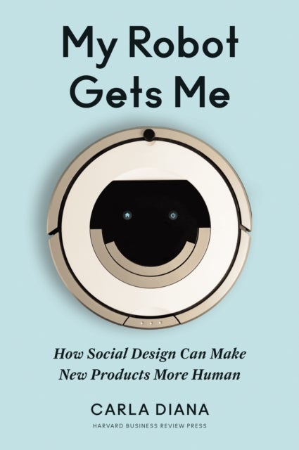 My Robot Gets Me - How Social Design Can Make New Products More Human