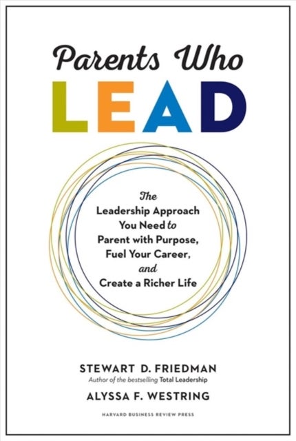 Parents Who Lead - The Leadership Approach You Need to Parent with Purpose, Fuel Your Career, and Create a Richer Life