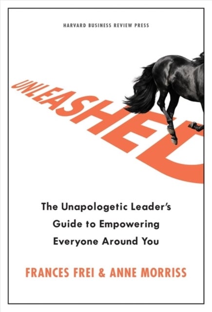 Unleashed - The Unapologetic Leader's Guide to Empowering Everyone Around You