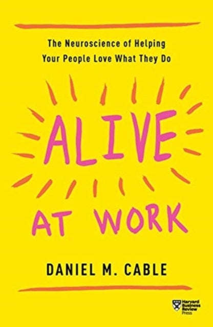 Alive at Work - The Neuroscience of Helping Your People Love What They Do