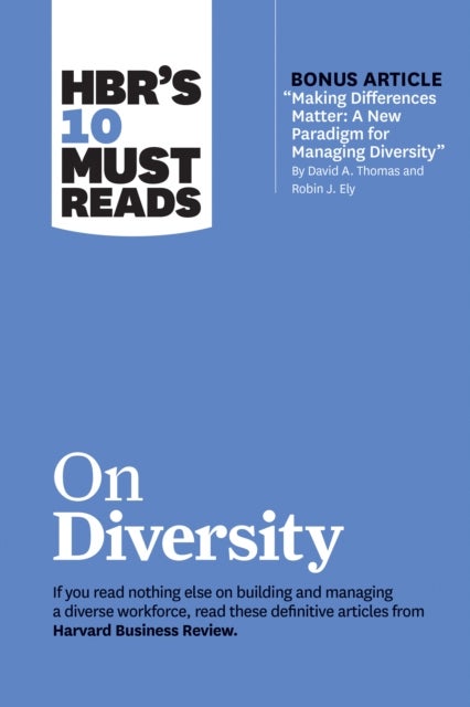 HBR's 10 Must Reads on Diversity (with bonus article "Making Differences Matter: A New Paradigm for - A New Paradigm for Managing Diversity" by David A. Thomas and Robin J. Ely)