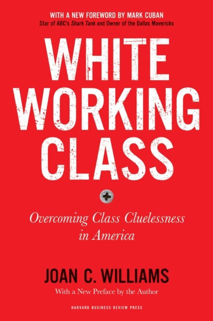 White Working Class, With a New Foreword by Mark Cuban and a New Preface by the Author - Overcoming Class Cluelessness in America