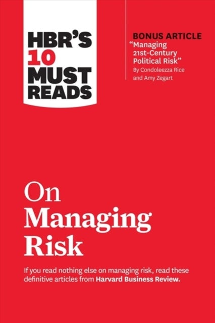 HBR's 10 Must Reads on Managing Risk (with bonus article "Managing 21st-Century Political Risk" by C - (with bonus article 'Managing 21st-Century Political Risk' by Condoleezza Rice and Amy Zegart)
