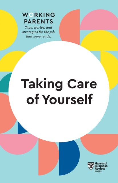 Bilde av Taking Care Of Yourself (hbr Working Parents Series) Av Harvard Business Review, Daisy Dowling, Stewart D. Friedman, Scott Behson, Heidi Grant