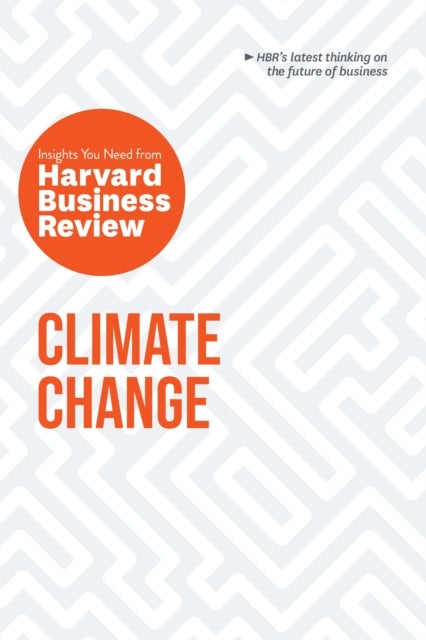 Bilde av Climate Change: The Insights You Need From Harvard Business Review Av Harvard Business Review, Andrew Winston, Andrew Mcafee, Dante Disparte, Yvette M