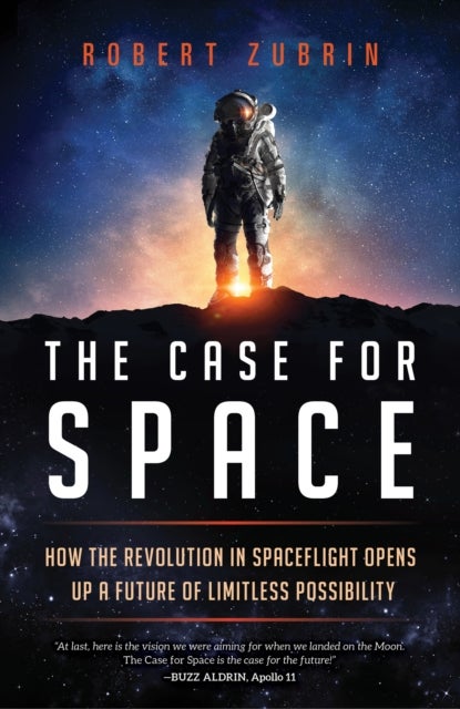 The Case for Space - How the Revolution in Spaceflight Opens Up a Future of Limitless Possibility