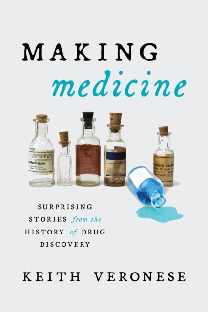 Making Medicine - Surprising Stories from the History of Drug Discovery