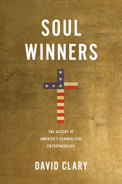 Soul Winners - The Ascent of America's Evangelical Entrepreneurs