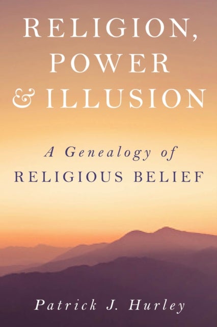Religion, Power, and Illusion - A Genealogy of Religious Belief