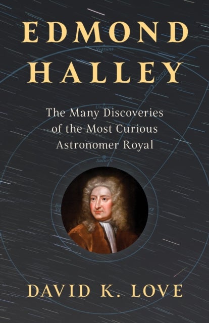 Edmond Halley - The Many Discoveries of the Most Curious Astronomer Royal