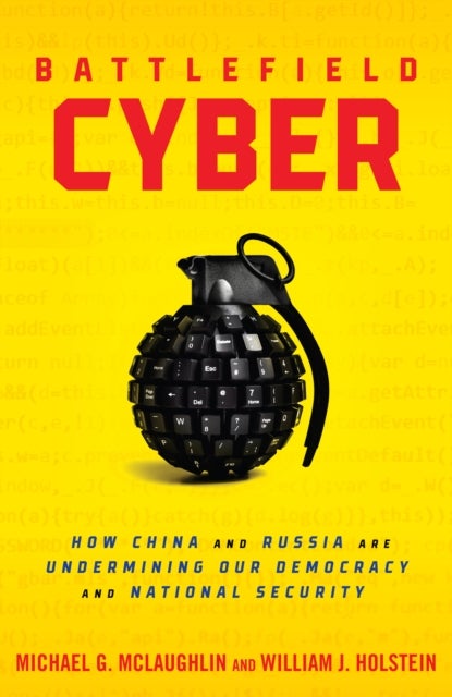 Battlefield Cyber - How China and Russia are Undermining Our Democracy and National Security