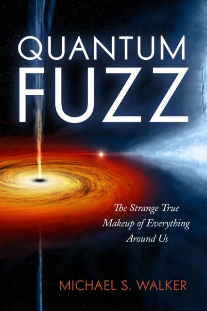Quantum Fuzz - The Strange True Makeup of Everything Around Us