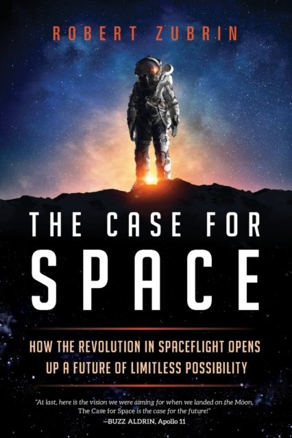 The Case for Space - How the Revolution in Spaceflight Opens Up a Future of Limitless Possibility