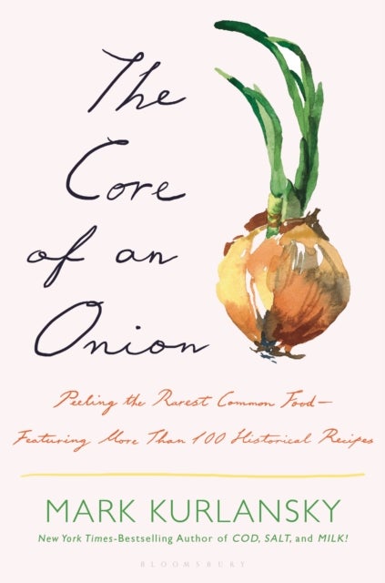 The Core of an Onion - Peeling the Rarest Common Food-Featuring More Than 100 Historical Recipes