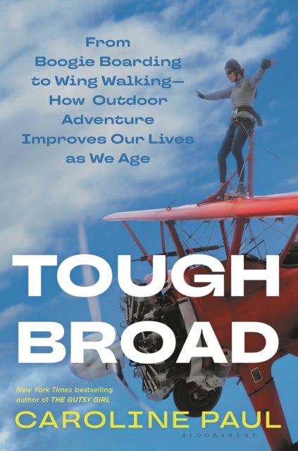 Tough Broad - From Boogie Boarding to Wing Walking¿How Outdoor Adventure Improves Our Lives as We Age