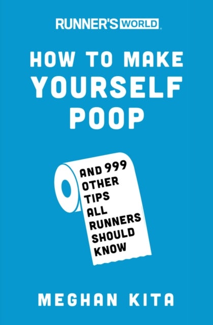 Runner's World How to Make Yourself Poop - And 999 Other Tips All Runners Should Know