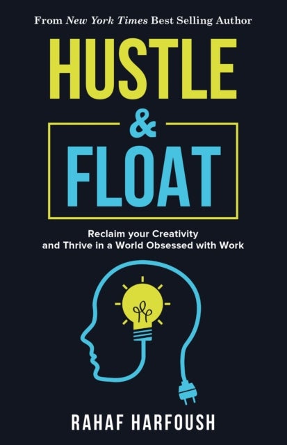 Hustle and Float - Reclaim Your Creativity and Thrive in a World Obsessed with Work