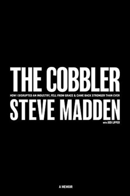 The Cobbler - How I Disrupted an Industry, Fell From Grace, and Came Back Stronger Than Ever