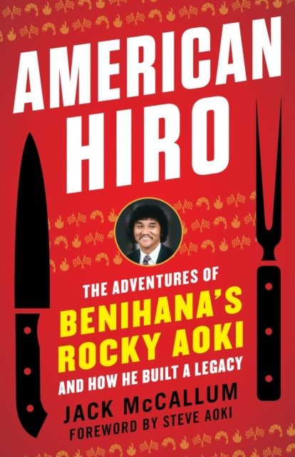 American Hiro - The Adventures of Benihana's Rocky Aoki and How He Built a Legacy