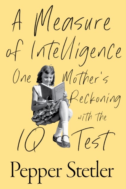 A Measure of Intelligence - One Mother's Reckoning with the IQ Test