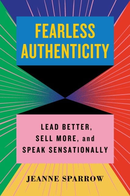 Fearless Authenticity - Lead Better, Sell More, and Speak Sensationally