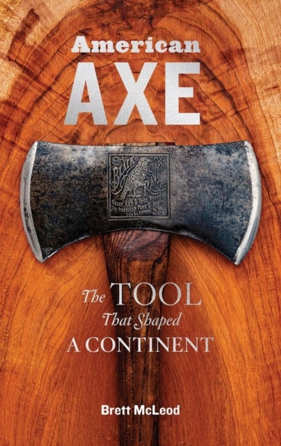 American Axe - The Tool That Shaped a Continent