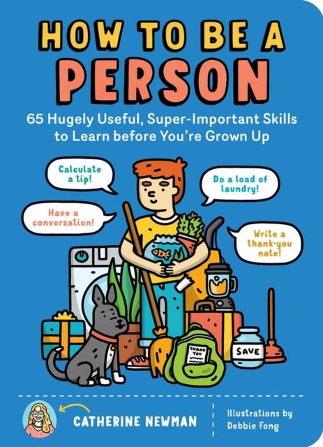 How to Be a Person - 65 Hugely Useful, Super-Important Skills to Learn before You're Grown Up