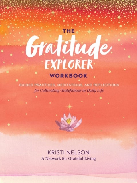 Bilde av Gratitude Explorer Workbook: Guided Practices, Meditations And Reflections For Cultivating Gratefuln Av Kristi Nelson, A Network For Grateful Living